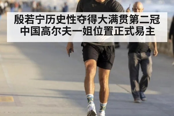 殷若宁历史性夺得大满贯第二冠 中国高尔夫一姐位置正式易主
