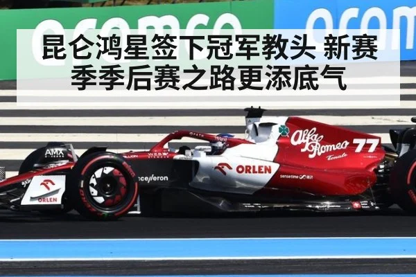 昆仑鸿星签下冠军教头 新赛季季后赛之路更添底气